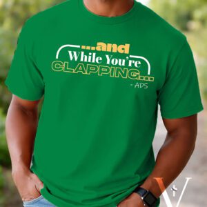 And While You're Clapping Tee - Unisex Fit
